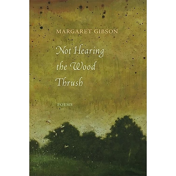 Not Hearing the Wood Thrush, Margaret Gibson