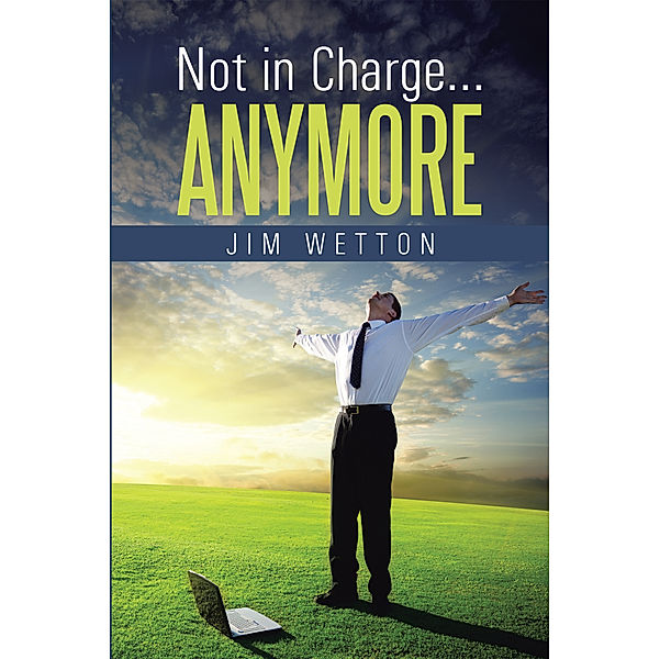Not in Charge … Anymore, Jim Wetton