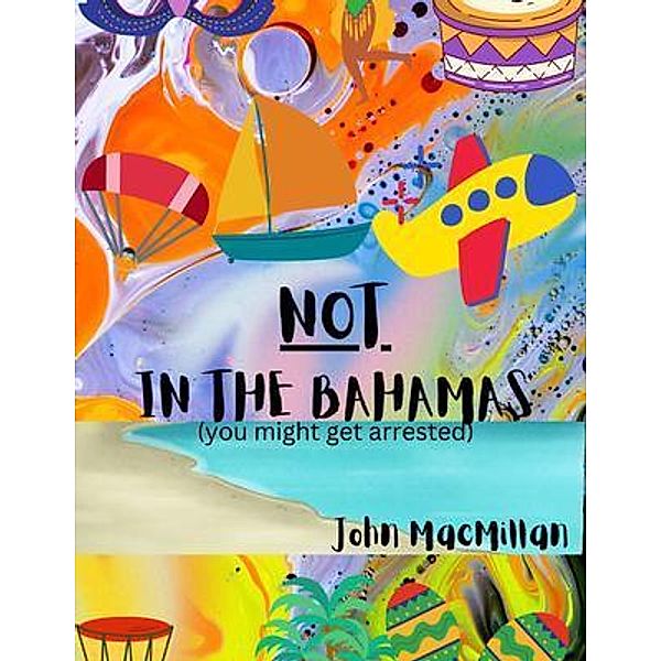 NOT in the Bahamas (You Might Get Arrested), John MacMillan