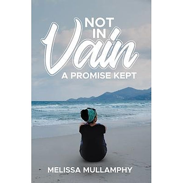Not in Vain, A Promise Kept / Melissa Mullamphy, Melissa Mullamphy