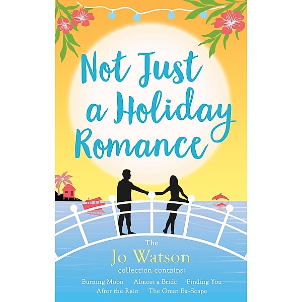 Not Just a Holiday Romance: Burning Moon, Almost a Bride, Finding You, After the Rain, The Great Ex-Scape + a bonus novella!, Jo Watson