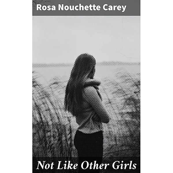 Not Like Other Girls, Rosa Nouchette Carey