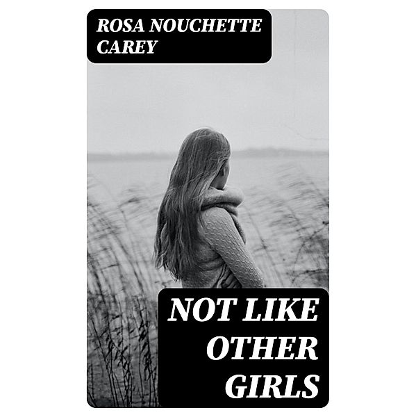 Not Like Other Girls, Rosa Nouchette Carey