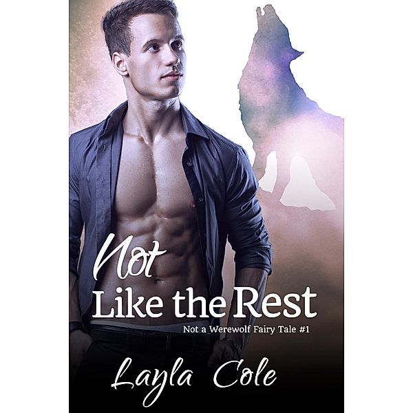 Not Like the Rest (Not a Werewolf Fairy Tale, #1) / Not a Werewolf Fairy Tale, Layla Cole