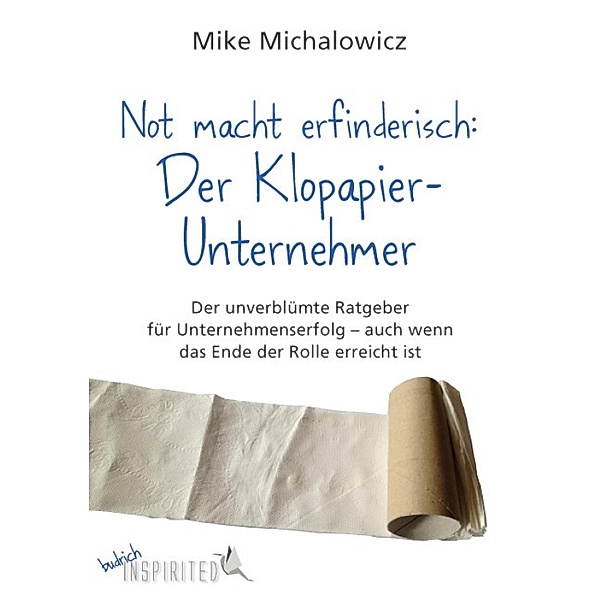 Not macht erfinderisch: Der Klopapier-Unternehmer / budrich Inspirited, Mike Michalowicz