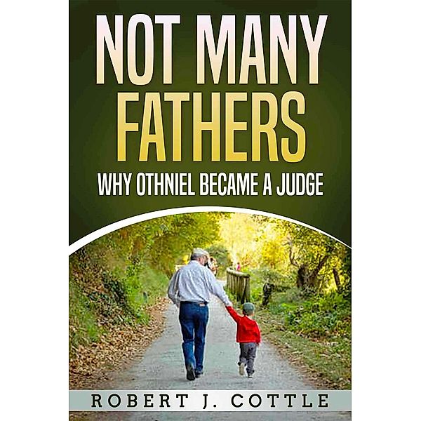 Not Many Fathers, why Othniel became a Judge, Robert J Cottle