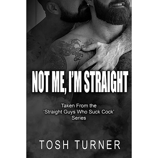 Not Me, I'm Straight: Taken From the 'Straight Guys Who Suck Cock' Series, Tosh Turner