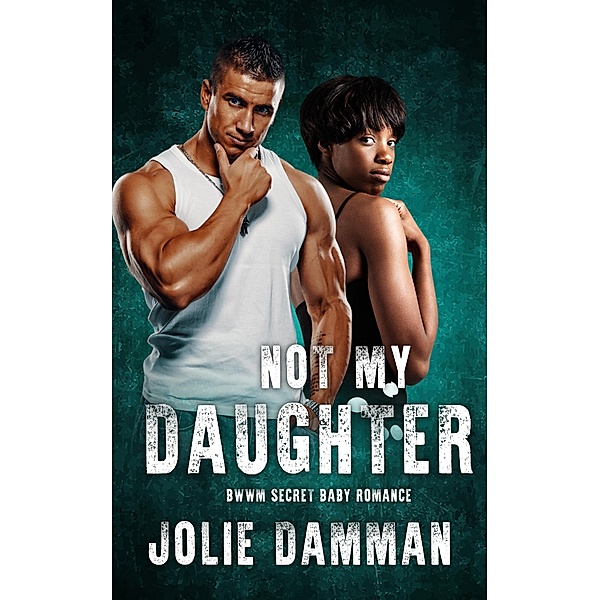 Not My Daughter - BWWM Secret Baby Romance (Alpha Hunters, #5) / Alpha Hunters, Jolie Damman