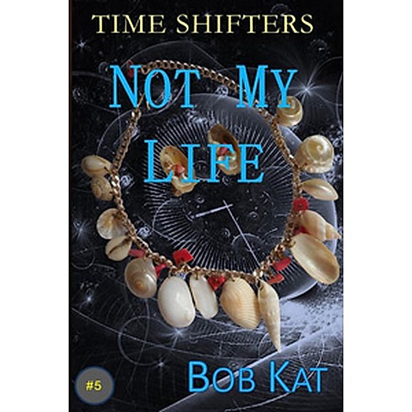 Not My Life (Time Shifters, #5) / Time Shifters, Bob Kat