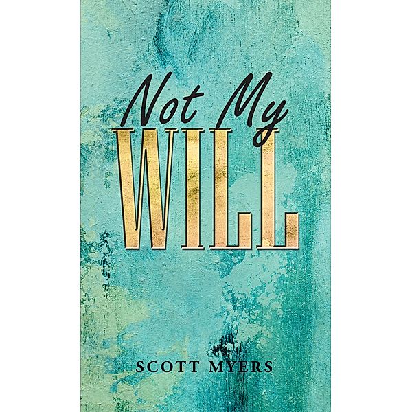 Not My Will, Scott Myers