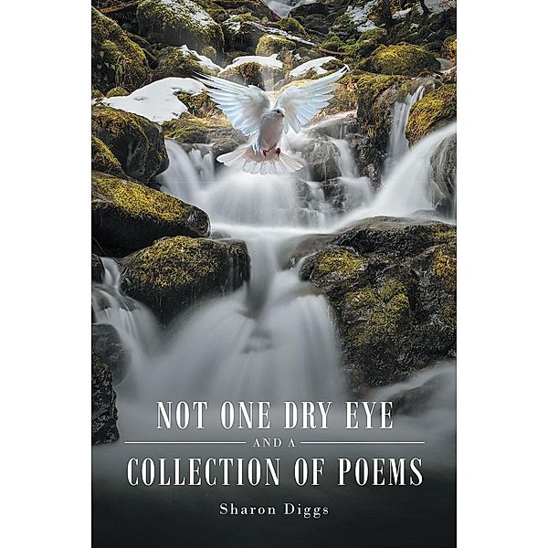 Not One Dry Eye and a Collection of Poems, Sharon Diggs