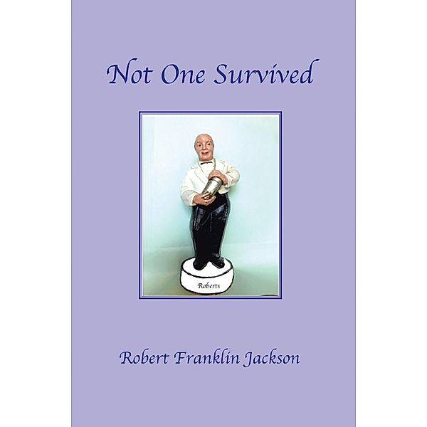 Not One Survived, Robert Franklin Jackson