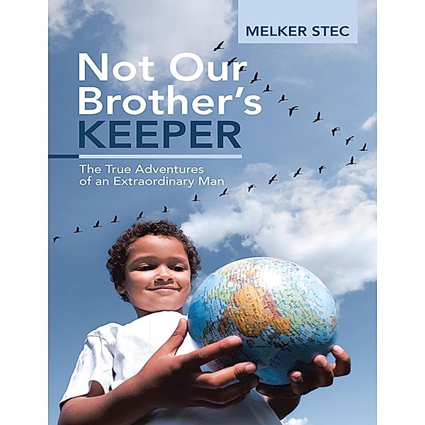 Not Our Brother's Keeper: The True Adventures of an Extraordinary Man, Melker Stec