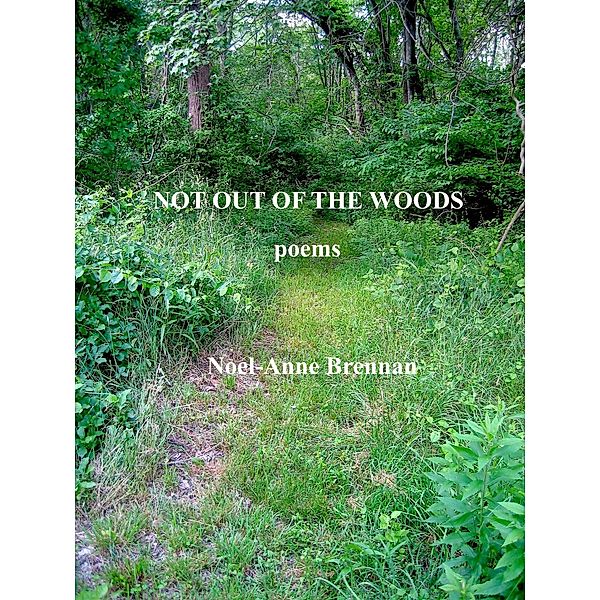 Not Out of the Woods: Poems, Noel-Anne Brennan