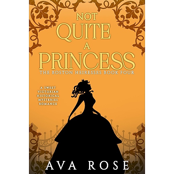 Not Quite a Princess (The Boston Heiresses, #4) / The Boston Heiresses, Ava Rose