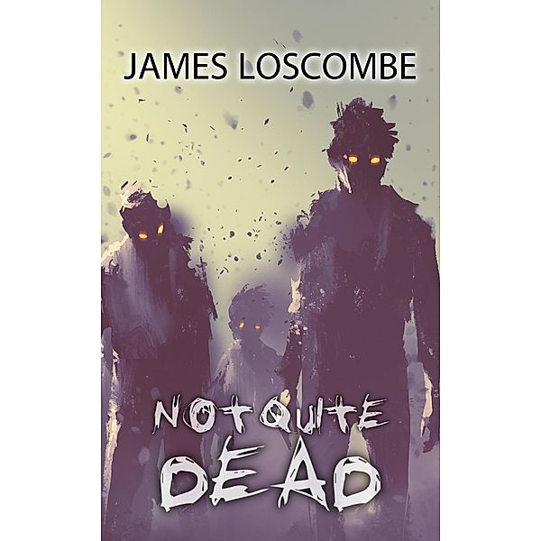 Not Quite Dead (Short Story) / Short Story, James Loscombe