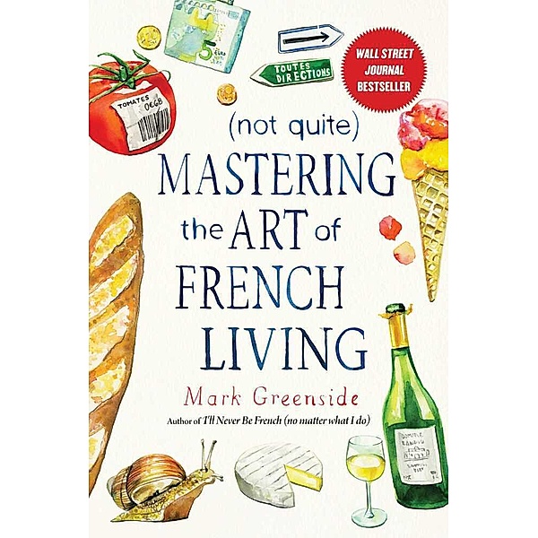 (Not Quite) Mastering the Art of French Living, Mark Greenside
