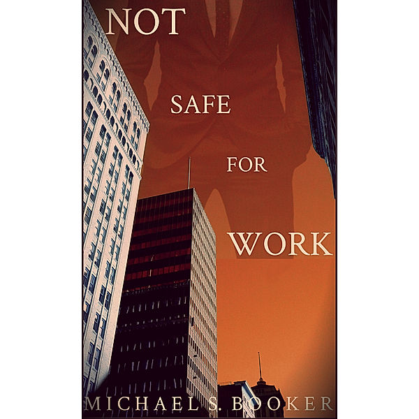 Not Safe for Work: Not Safe For Work, Michael S. Booker