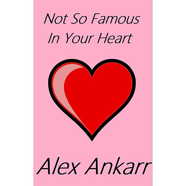 Not So Famous In Your Heart, Alex Ankarr