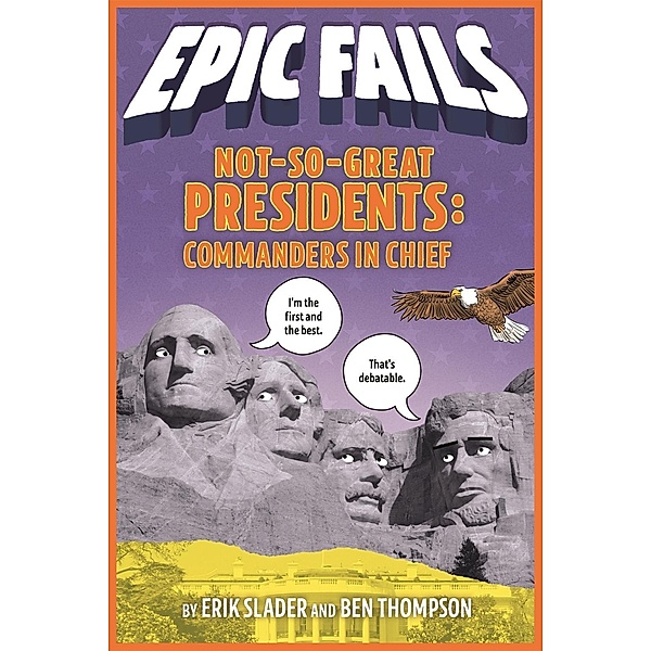 Not-So-Great Presidents: Commanders in Chief (Epic Fails #3) / Epic Fails Bd.3, Ben Thompson, Erik Slader