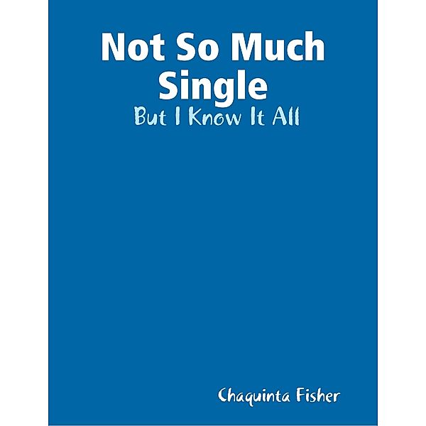 Not So Much Single:  But I Know It All, Chaquinta Fisher