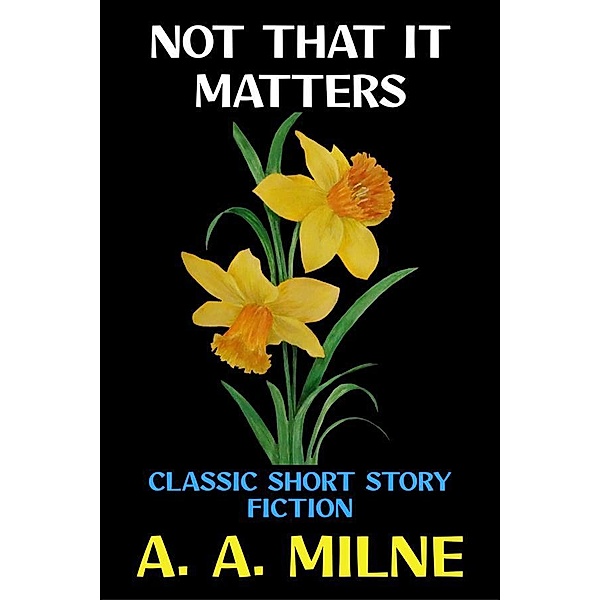 Not That it Matters / A. A. Milne Collection Bd.4, A. A. Milne