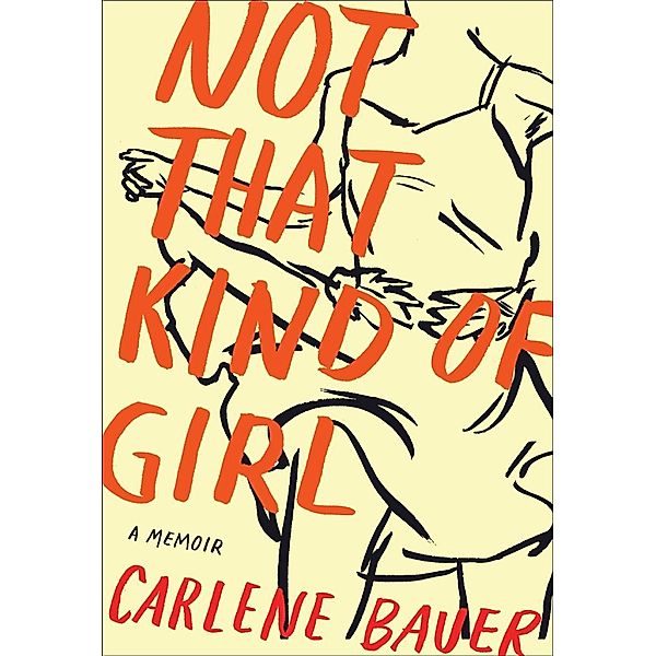 Not That Kind of Girl, Carlene Bauer