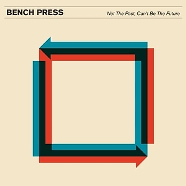 Not The Past,Can'T Be The Future (Vinyl), Bench Press