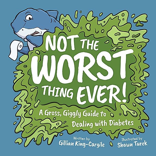 Not the Worst Thing Ever! A Gross, Giggly Guide to Dealing with Diabetes, Gillian King-Cargile