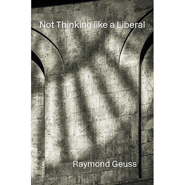 Not Thinking like a Liberal, Raymond Geuss