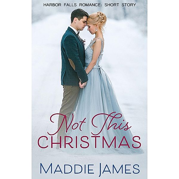 Not This Christmas (A Harbor Falls Romance, #15) / A Harbor Falls Romance, Maddie James