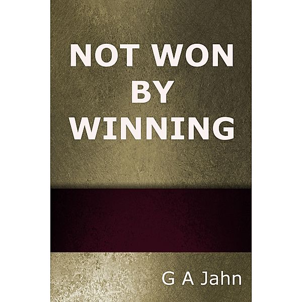 Not Won by Winning, G. A. Jahn