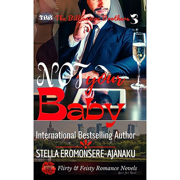 Not Your Baby ~ A BWWM Sweet & Steamy Romance: The Billionaire Brothers Book 3 / The Billionaire Brothers, Stella Eromonsere-Ajanaku