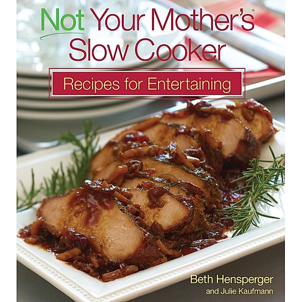 Not Your Mother's Slow Cooker Recipes for Entertaining / Not Your Mother's, Beth Hensperger, Julie Kaufmann