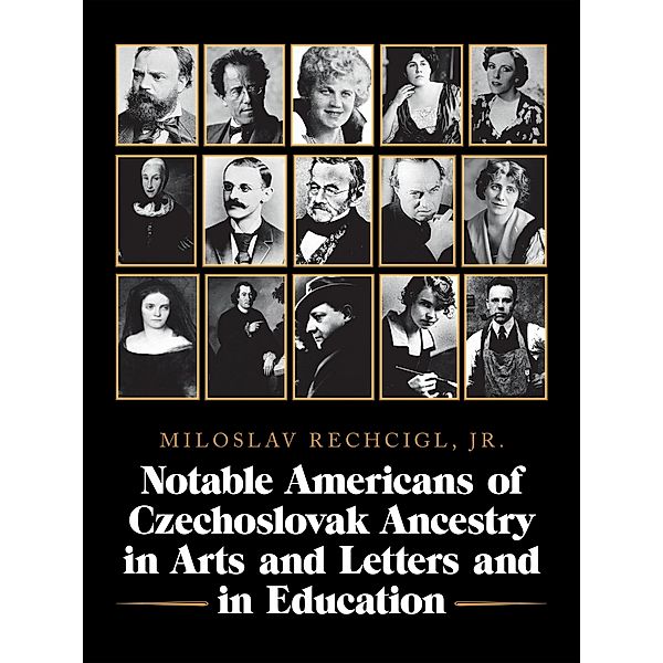 Notable Americans of Czechoslovak Ancestry  in Arts and Letters and in Education, Miloslav Rechcigl Jr.