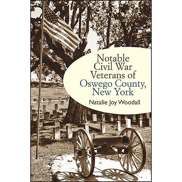 Notable Civil War Veterans of Oswego County, New York / Excelsior Editions, Natalie Joy Woodall