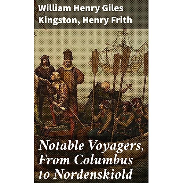 Notable Voyagers, From Columbus to Nordenskiold, William Henry Giles Kingston, Henry Frith