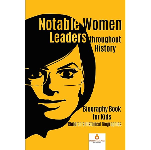 Notable Women Leaders throughout History : Biography Book for Kids | Children's Historical Biographies / Dissected Lives, Dissected Lives