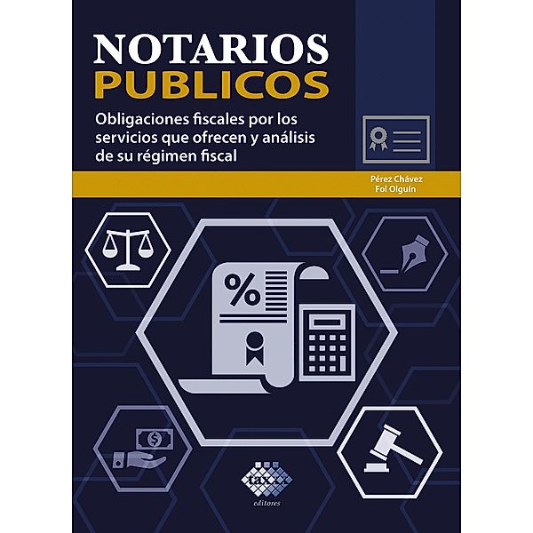 Notarios públicos. Obligaciones fiscales por los servicios que ofrecen y análisis de su régimen fiscal 2018, José Pérez Chávez, Raymundo Fol Olguín