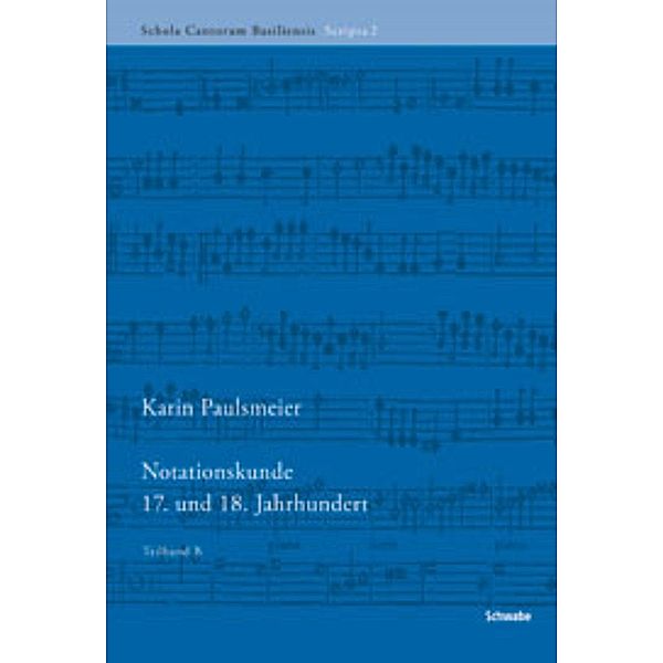 Notationskunde 17. und 18. Jahrhundert / Schola Cantorum Basiliensis Scripta, Karin Paulsmeier