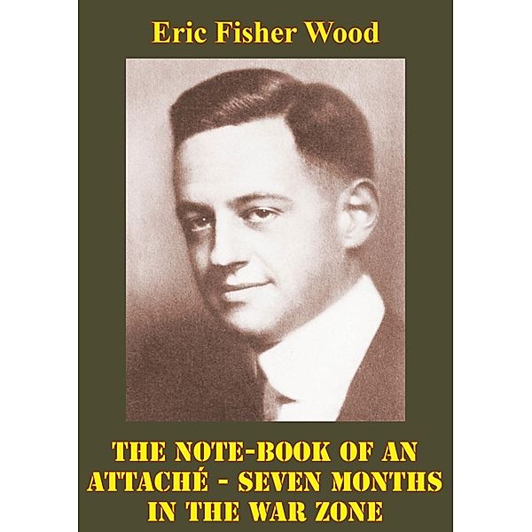 Note-Book Of An Attache - Seven Months In The War Zone [Illustrated Edition], Eric Fisher Wood