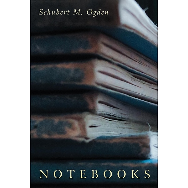 Notebooks, Schubert M. Ogden