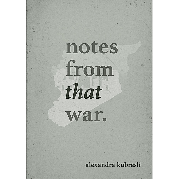 NOTES FROM THAT WAR, Alexandra Kubresli