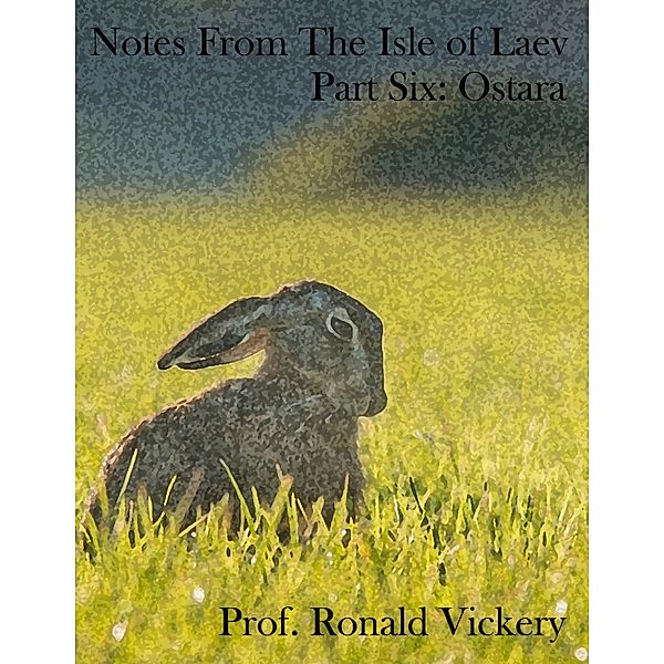 Notes from the Isle of Laev, Part Six: Ostara, Prof. Ronald Vickery