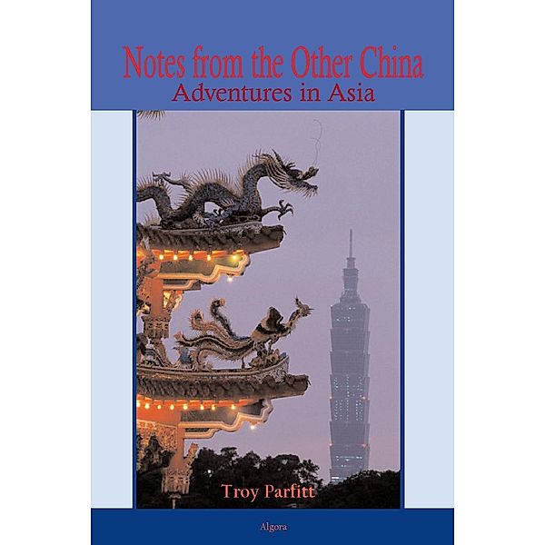 Notes from the Other China - Adventures in Asia, Troy Parfitt
