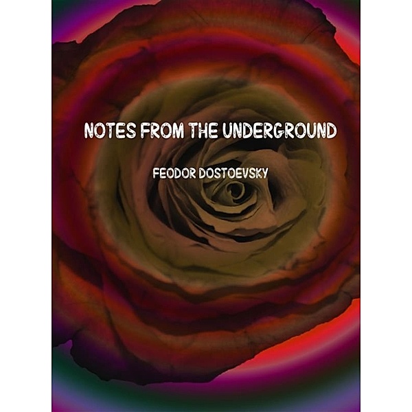 Notes from the underground, Feodor Dostoevsky