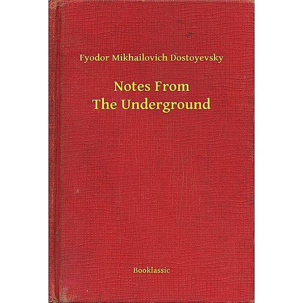 Notes From The Underground, Fyodor Mikhailovich Dostoyevsky