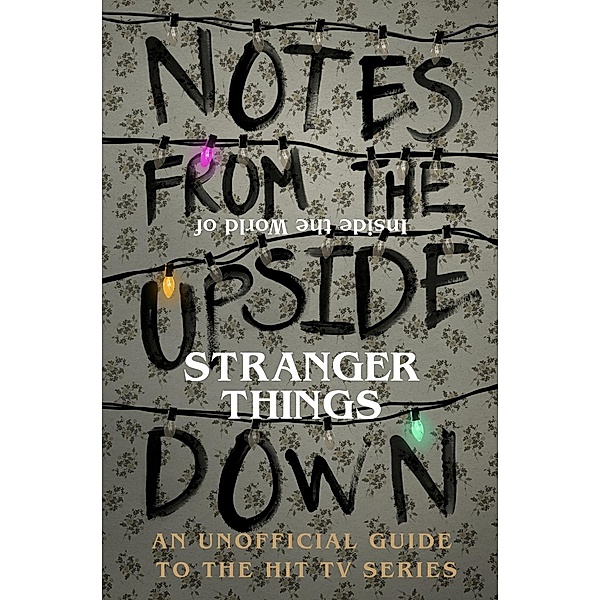 Notes From the Upside Down - Inside the World of Stranger Things, Guy Adams