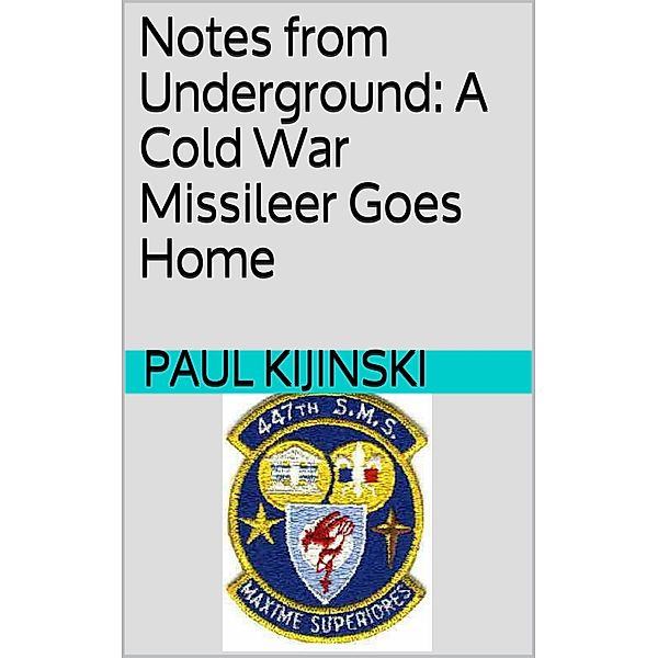 Notes from Underground: A Cold War Missileer Goes Home, Paul Kijinski