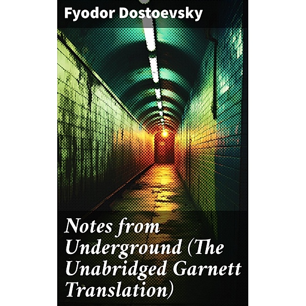 Notes from Underground (The Unabridged Garnett Translation), Fyodor Dostoevsky